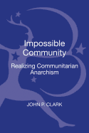 The Impossible Community: Realizing Communitarian Anarchism