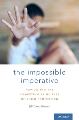 The Impossible Imperative: Navigating the Competing Principles of Child Protection - Duerr Berrick, Jill