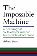 The Impossible Machine: A Genealogy of South Africa's Truth and Reconciliation Commission
