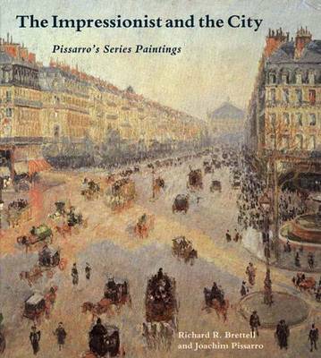 The Impressionist and the City: Pissarros Series - Brettell, Richard R, and Pissarro, Joachim