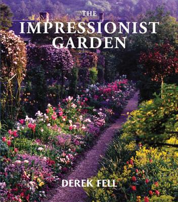 The Impressionist Garden: Ideas and Inspiration from the Gardens and Paintings of the Impressionists - Fell, Derek