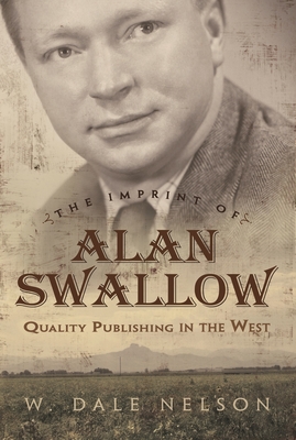 The Imprint of Alan Swallow: Quality Publishing in the West - Nelson, W Dale