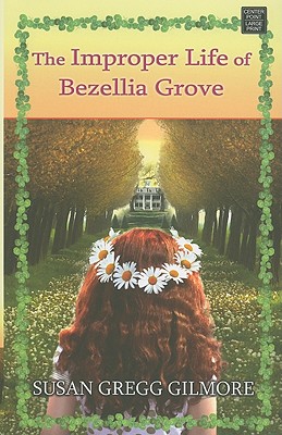 The Improper Life of Bezellia Grove - Gilmore, Susan Gregg