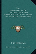 The Improvement Of The Dwellings And Surroundings Of The People: The Example Of Germany (1905)