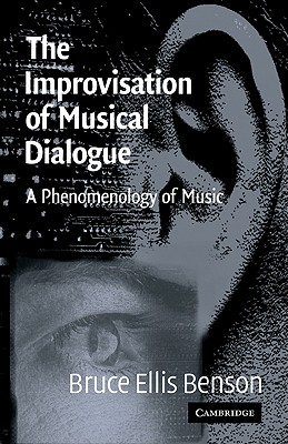 The Improvisation of Musical Dialogue: A Phenomenology of Music - Benson, Bruce Ellis