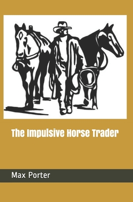 The Impulsive Horse Trader - Porter, Max