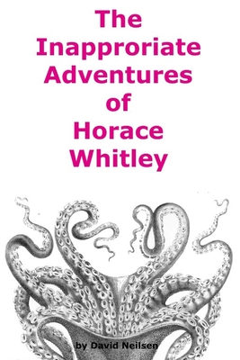 The Inappropriate Adventures of Horace Whitley - Neilsen, David