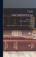 The Incarnation: A Study of Philippians II, 5-11, and, A University Sermon on Psalm CX