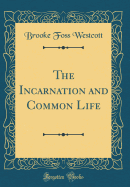 The Incarnation and Common Life (Classic Reprint)