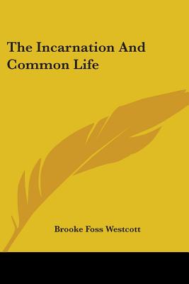 The Incarnation And Common Life - Westcott, Brooke Foss, bp.