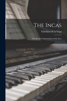 The Incas: The Royal Commentaries of the Inca - Garcilaso de la Vega (Creator)