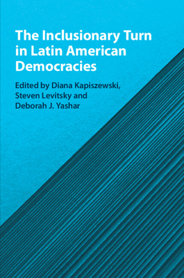 The Inclusionary Turn in Latin American Democracies - Kapiszewski, Diana (Editor), and Levitsky, Steven (Editor), and Yashar, Deborah J. (Editor)