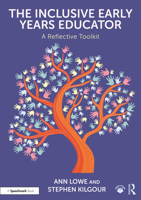 The Inclusive Early Years Educator: A Reflective Toolkit - Lowe, Ann, and Kilgour, Stephen