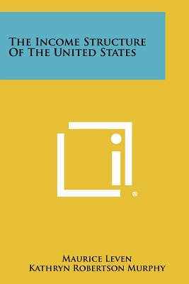 The Income Structure of the United States - Leven, Maurice, and Murphy, Kathryn Robertson, and Nourse, Edwin G (Foreword by)