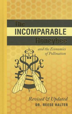 The Incomparable Honeybee and the Economics of Pollination: Revised & Updated - Halter, Reese, Dr.