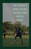 The Incomplete Sports History and Trivia Book: Football Edition: Fun Facts and Trivia for everyone