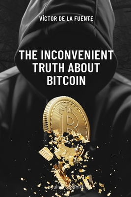 The inconvenient truth about Bitcoin: BTC book as utopian promise from financial system to get-rich-quick ponzi scheme - de la Fuente, Victor