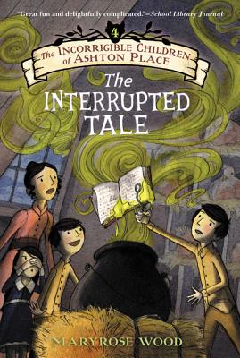 The Incorrigible Children of Ashton Place: Book IV: The Interrupted Tale - Wood, Maryrose
