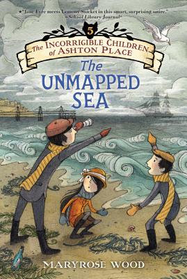 The Incorrigible Children of Ashton Place: Book V: The Unmapped Sea - Wood, Maryrose