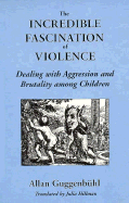 The Incredible Fascination of Violence: Dealing with Aggression and Brutality Among Children