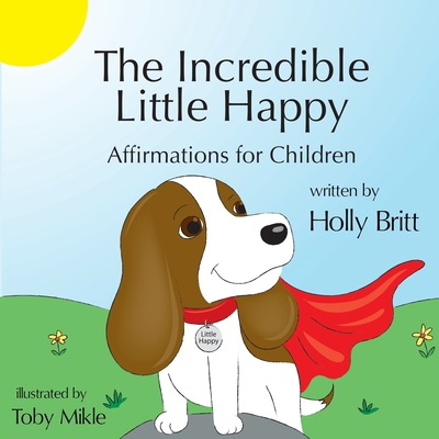 The Incredible Little Happy: Affirmations for Children - Britt, Holly