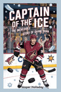 The Incredible Story of Shane Doan: Captain of the Ice
