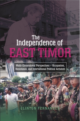 The Independence of East Timor: Multi-Dimensional Perspectives -- Occupation, Resistance, and International Political Activism - Fernandes, Clinton