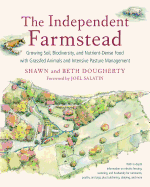 The Independent Farmstead: Growing Soil, Biodiversity, and Nutrient-Dense Food with Grassfed Animals and Intensive Pasture Management