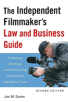 The Independent Filmmaker's Law and Business Guide: Financing, Shooting, and Distributing Independent and Digital Films - Garon, Jon M