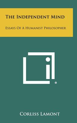 The Independent Mind: Essays Of A Humanist Philosopher - Lamont, Corliss