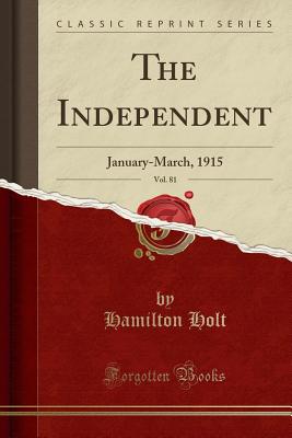 The Independent, Vol. 81: January-March, 1915 (Classic Reprint) - Holt, Hamilton