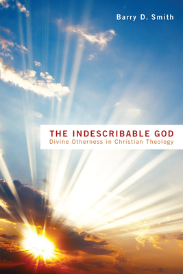 The Indescribable God - Smith, Barry D