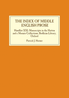 The Index of Middle English Prose: Handlist XXI: Manuscripts in the Hatton and E Musaeo Collections, Bodleian Library, Oxford - Horner, Patrick J (Editor)