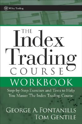The Index Trading Course Workbook: Step-By-Step Exercises and Tests to Help You Master the Index Trading Course - Fontanills, George A, and Gentile, Tom