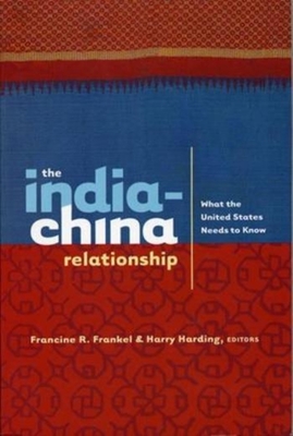 The India-China Relationship: What the United States Needs to Know - Frankel, Francine (Editor), and Harding, Harry (Editor)