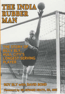 The India Rubber Man: The Story of Billy Bly, Hull City's Longest-serving Player