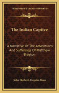 The Indian Captive: A Narrative of the Adventures and Sufferings of Matthew Brayton