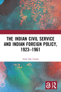 The Indian Civil Service and Indian Foreign Policy, 1923-1961