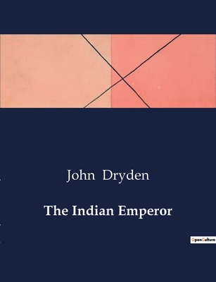 The Indian Emperor - Dryden, John