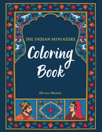 The Indian Miniature Coloring Book: Beautiful traditional illustrations for you to paint or color!
