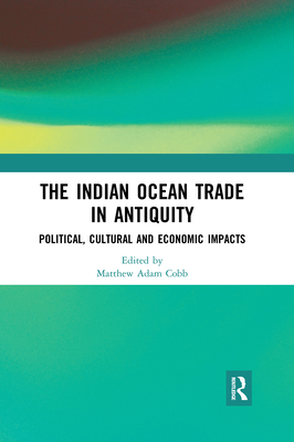 The Indian Ocean Trade in Antiquity: Political, Cultural and Economic Impacts - Cobb, Matthew Adam (Editor)