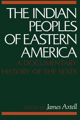 The Indian Peoples of Eastern America: A Documentary History of the Sexes - Axtell, James (Editor)