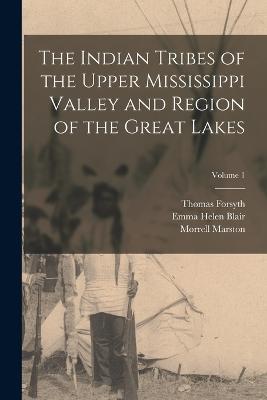 The Indian Tribes of the Upper Mississippi Valley and Region of the Great Lakes; Volume 1 - Blair, Emma Helen, and Perrot, Nicolas, and Marston, Morrell