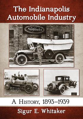 The Indianapolis Automobile Industry: A History, 1893-1939 - Whitaker, Sigur E