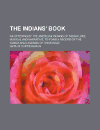 The Indians' Book; an Offering by the American Indians of Indian Lore, Musical and Narrative, to Form a Record of the Songs and Legends of Their Race