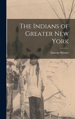 The Indians of Greater New York - Skinner, Alanson