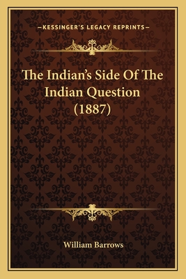 The Indian's Side of the Indian Question (1887) - Barrows, William