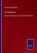 The Indigestions: Diseases of the digestive organs functionally treated