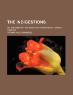 The Indigestions: Or, Diseases of the Digestive Organs Functionally Treated