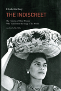 The Indiscreet: The Histories of Three Women Who Transformed the Image of the World